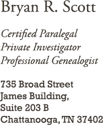 Certified Paralegal Private Investigator Professional Genealogist 735 Broad Street James Building, Suite 
            203B Chattanooga, TN 37402